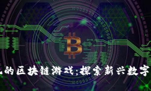 中国人能玩的区块链游戏：探索新兴数字娱乐的未来
