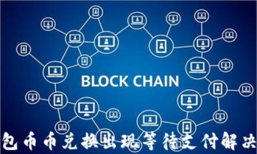 
tp钱包币币兑换出现等待支付解决方案