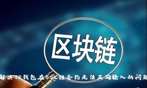 解决TP钱包在BSC链合约无法正确输入的问题