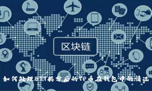 如何处理BTT拆分后的TP币在钱包中的情况