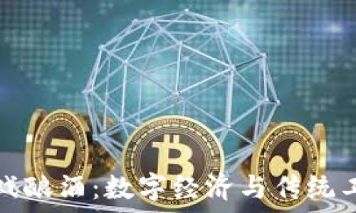   
区块链游戏酿酒：数字经济与传统工艺的碰撞