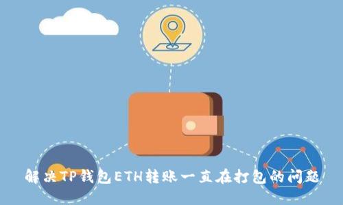 解决TP钱包ETH转账一直在打包的问题
