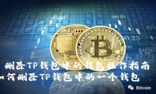 : 删除TP钱包中的钱包操作指南  
如何删除TP钱包中的一个钱包