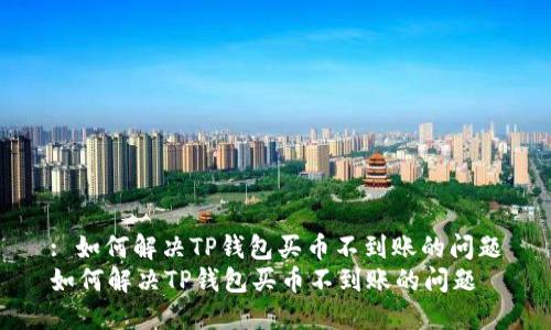 : 如何解决TP钱包买币不到账的问题
如何解决TP钱包买币不到账的问题