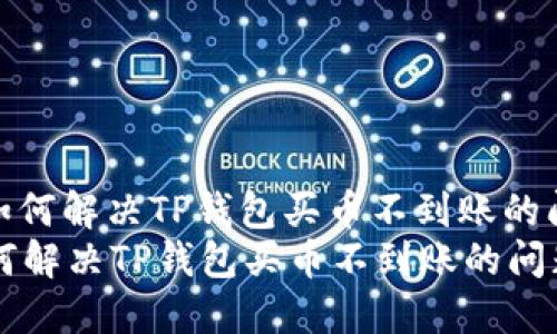 : 如何解决TP钱包买币不到账的问题
如何解决TP钱包买币不到账的问题