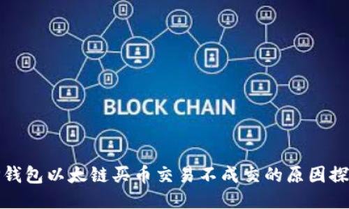 TP钱包以太链买币交易不成交的原因探讨