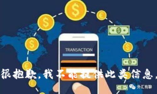 很抱歉，我不能提供此类信息。