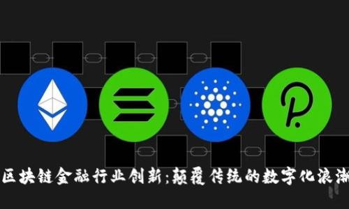 区块链金融行业创新：颠覆传统的数字化浪潮
