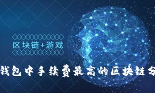 TP钱包中手续费最高的区块链分析
