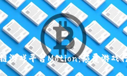 探索区块链游戏平台Motion：颠覆游戏行业的未来