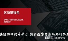 区块链游戏挖币平台：新