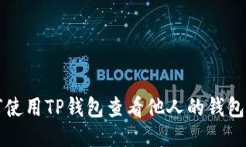 如何使用TP钱包查看他人的钱包记录