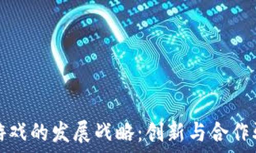   
区块链游戏的发展战略：创新与合作驱动未来