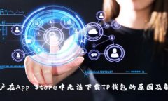 苹果用户在App Store中无法下载TP钱包的原因及解决