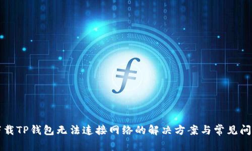 下载TP钱包无法连接网络的解决方案与常见问题