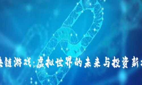 区块链游戏：虚拟世界的未来与投资新机遇