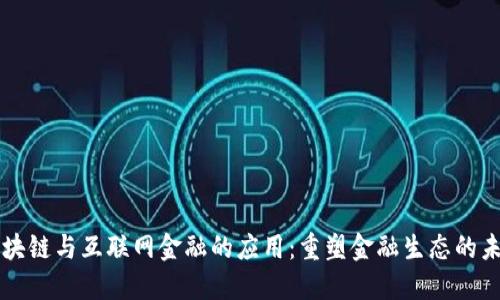 区块链与互联网金融的应用：重塑金融生态的未来