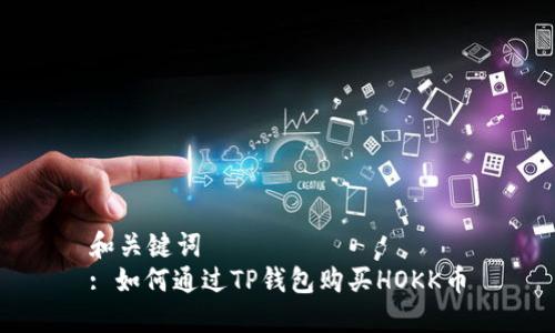 和关键词  
: 如何通过TP钱包购买HOKK币