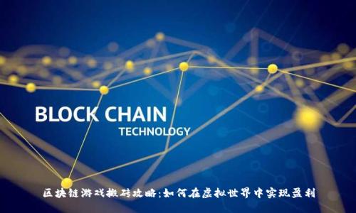 区块链游戏搬砖攻略：如何在虚拟世界中实现盈利