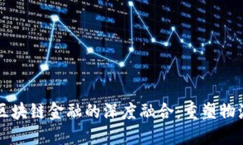 网络货运与区块链金融的深度融合：重塑物流行业的未来