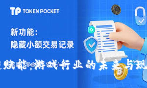 区块链赋能：游戏行业的未来与现实应用