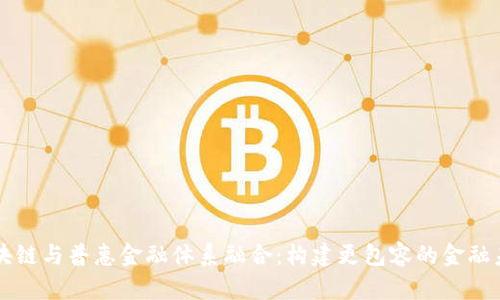 区块链与普惠金融体系融合：构建更包容的金融未来