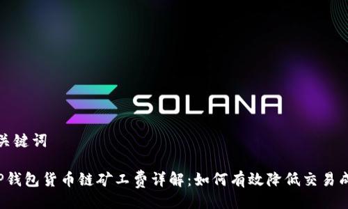 与关键词

 TP钱包货币链矿工费详解：如何有效降低交易成本