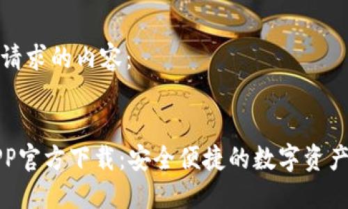 以下是您请求的内容：


TP钱包APP官方下载：安全便捷的数字资产管理工具