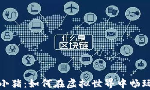
探索区块链游戏小猪：如何在虚拟世界中畅玩及其背后的技术