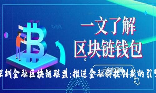 深圳金融区块链联盟：推进金融科技创新的引擎