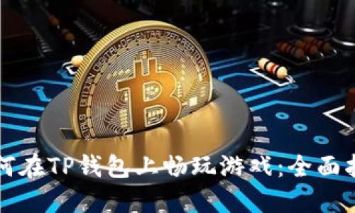 如何在TP钱包上畅玩游戏：全面指南
