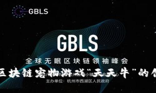 探索斐讯区块链宠物游戏“天天牛”的创新与魅力