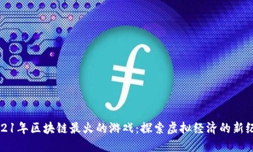 2021年区块链最火的游戏：探索虚拟经济的新纪元