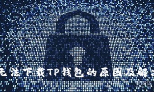 手机无法下载TP钱包的原因及解决方案