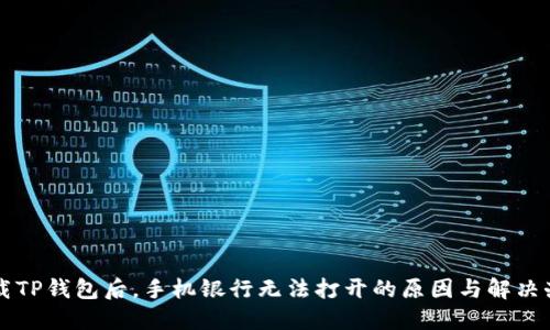 下载TP钱包后，手机银行无法打开的原因与解决办法