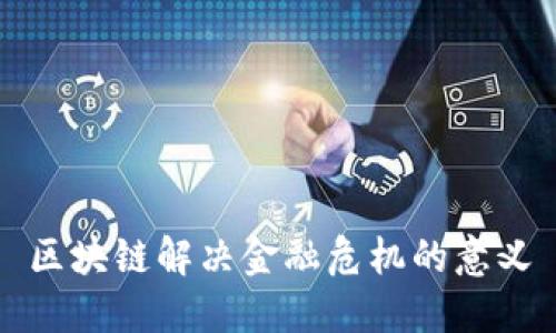 区块链解决金融危机的意义