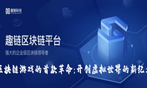 区块链游戏的首款革命：开创虚拟世界的新纪元