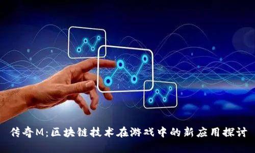 传奇M：区块链技术在游戏中的新应用探讨