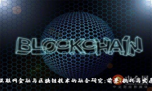 互联网金融与区块链技术的融合研究：前景、挑战与发展