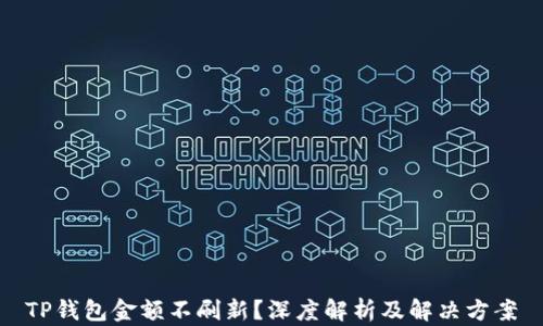 
TP钱包金额不刷新？深度解析及解决方案