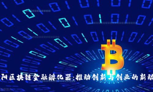 贵阳区块链金融孵化器：推动创新与创业的新动力