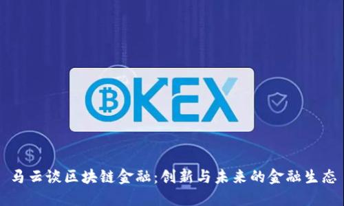 马云谈区块链金融：创新与未来的金融生态