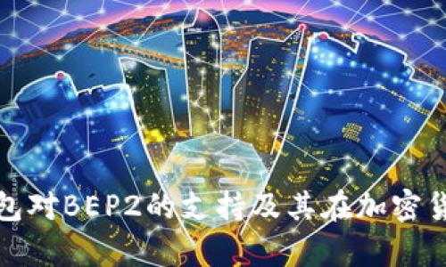 全面解析TP钱包对BEP2的支持及其在加密货币领域的优势