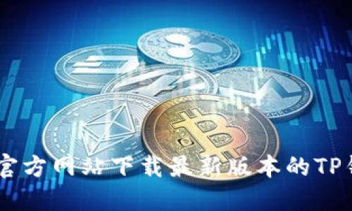 如何从官方网站下载最新版本的TP钱包APP