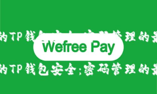 保护您的TP钱包安全：密码管理的最佳实践

保护您的TP钱包安全：密码管理的最佳实践