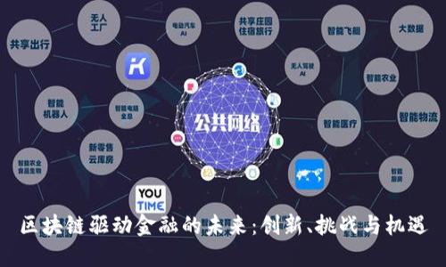 区块链驱动金融的未来：创新、挑战与机遇