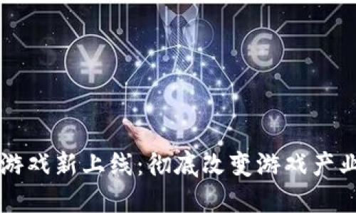 区块链游戏新上线：彻底改变游戏产业的未来