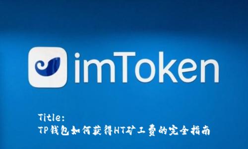 Title:
TP钱包如何获得HT矿工费的完全指南