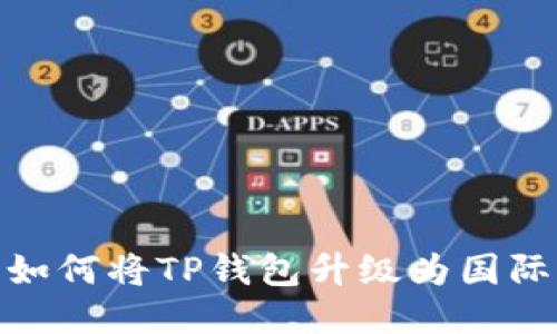 : 如何将TP钱包升级为国际版