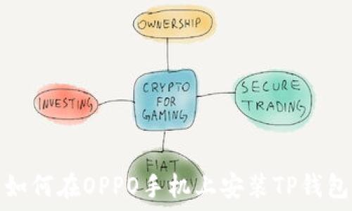   
如何在OPPO手机上安装TP钱包